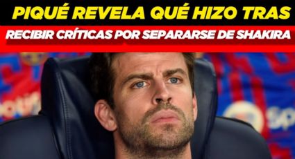 Piqué revela qué hizo tras recibir críticas por separación con Shakira