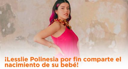 Lesslie Polinesia comparte el nacimiento de su bebé; ¿mostró su carita?