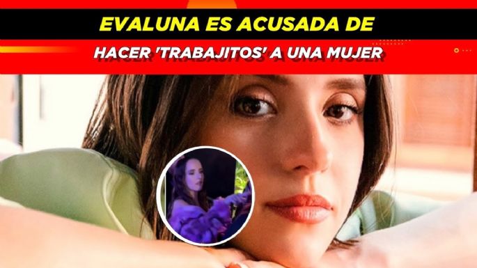 Evaluna acusada de hacer “trabajitos” a una mujer