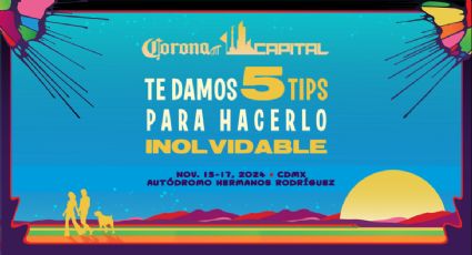 ¡Todo listo para el Corona Capital! Te damos 5 tips para hacerlo INOLVIDABLE