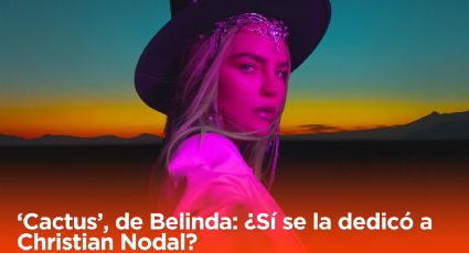 Así suena ‘Cactus’, de Belinda: ¿Sí se la dedicó a Christian Nodal?