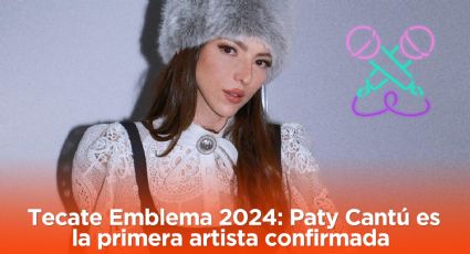 ¡Paty Cantú estará en el Tecate Emblema 2024! Así reveló que es la primera artista confirmada