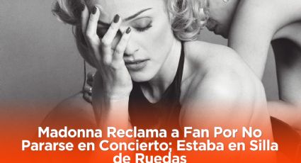 Madonna Reclama a Fan Por No Pararse en Concierto; Estaba en Silla de Ruedas