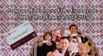 Programa uniforme y útiles Escolares de Mi Beca Para Empezar 2024-2025: Estos son los requisitos para recibir el apoyo